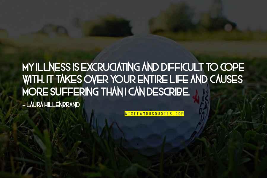 My Life Your Life Quotes By Laura Hillenbrand: My illness is excruciating and difficult to cope