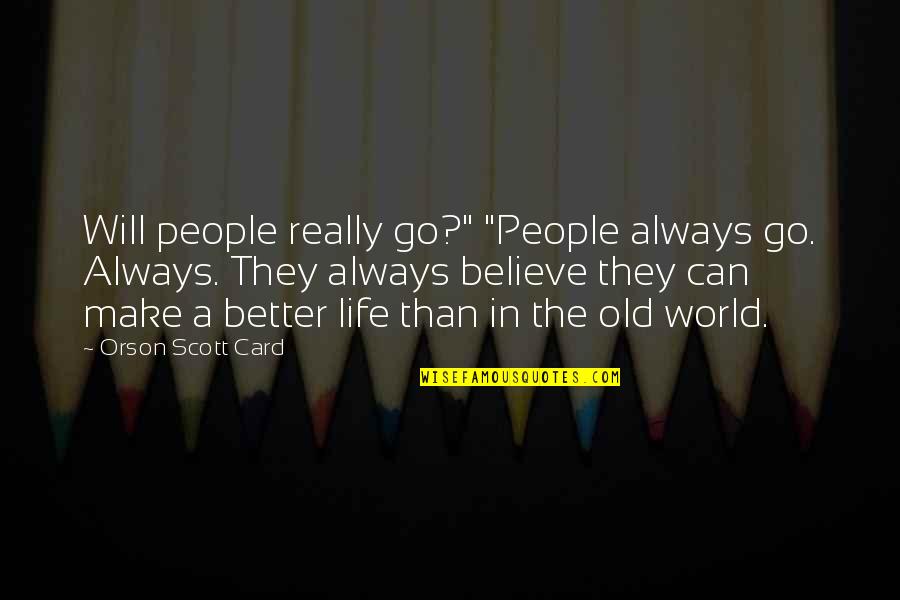 My Life's An Open Book Quotes By Orson Scott Card: Will people really go?" "People always go. Always.