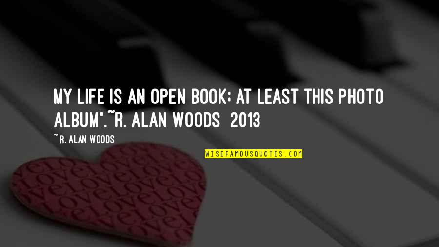 My Life's An Open Book Quotes By R. Alan Woods: My life is an open book; at least