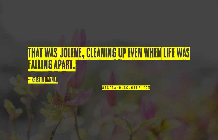 My Life's Falling Apart Quotes By Kristin Hannah: That was Jolene, cleaning up even when life