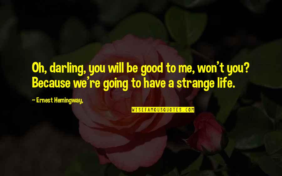 My Life's Going Good Quotes By Ernest Hemingway,: Oh, darling, you will be good to me,