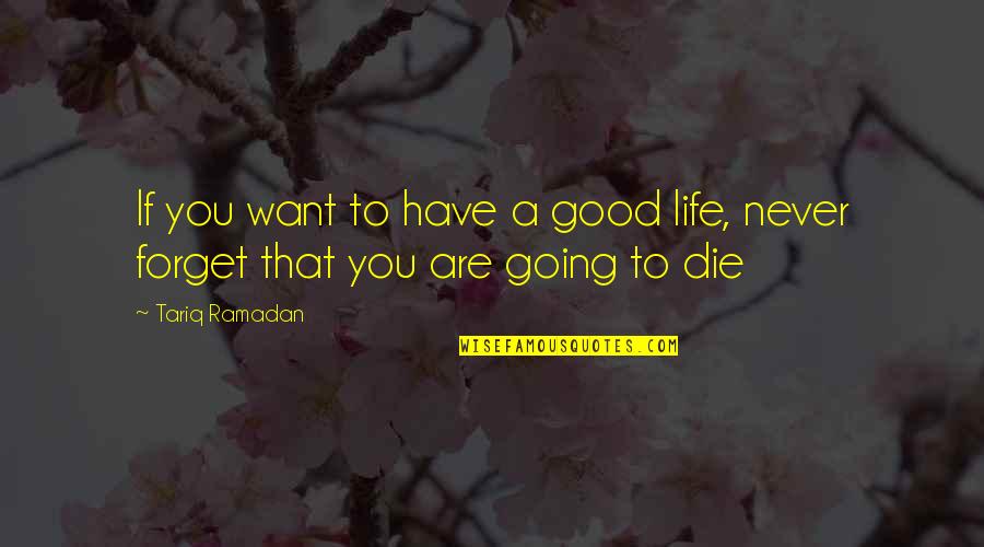 My Life's Going Good Quotes By Tariq Ramadan: If you want to have a good life,