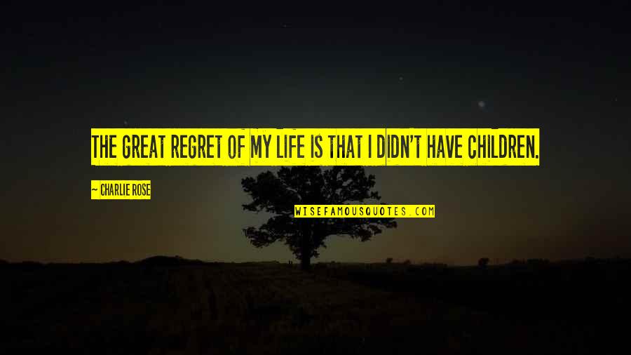 My Life's Great Quotes By Charlie Rose: The great regret of my life is that