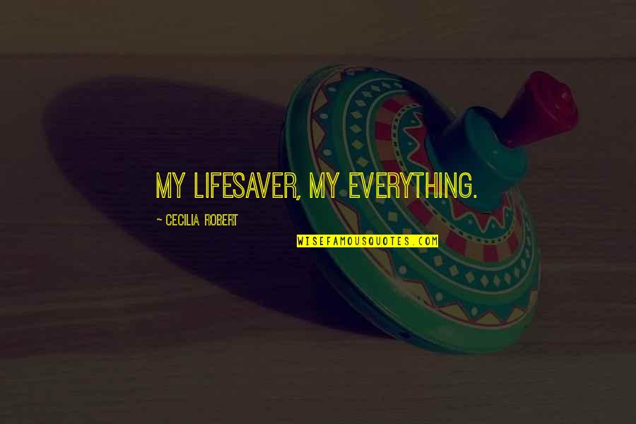 My Lifesaver Quotes By Cecilia Robert: My lifesaver, my everything.