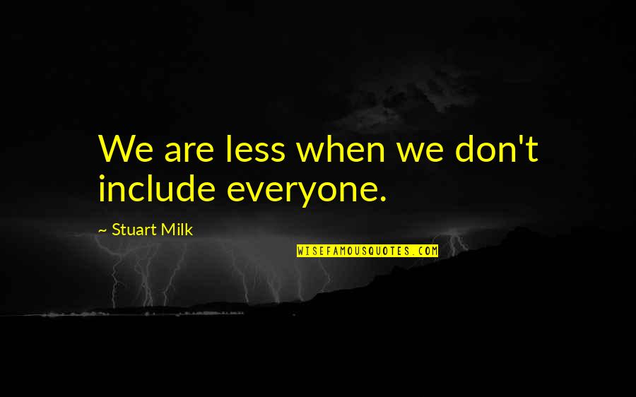My Lifesaver Quotes By Stuart Milk: We are less when we don't include everyone.
