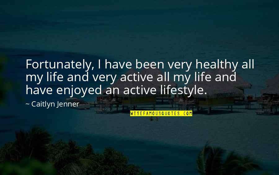 My Lifestyle Quotes By Caitlyn Jenner: Fortunately, I have been very healthy all my My Lifestyle Quotes By Caitlyn Jenner: Fortunately, I have been very healthy all my