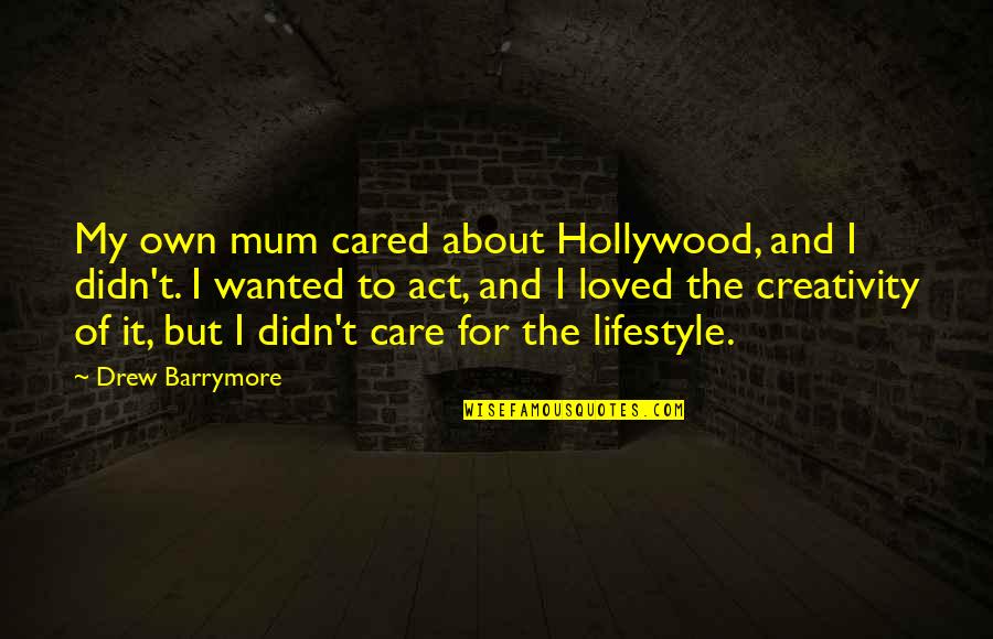 My Lifestyle Quotes By Drew Barrymore: My own mum cared about Hollywood, and I My Lifestyle Quotes By Drew Barrymore: My own mum cared about Hollywood, and I