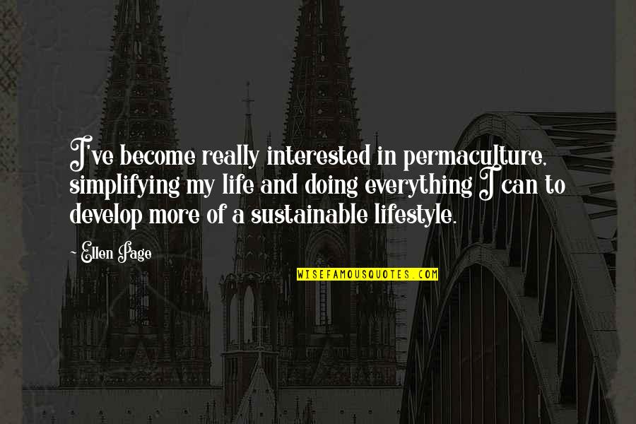 My Lifestyle Quotes By Ellen Page: I've become really interested in permaculture, simplifying my