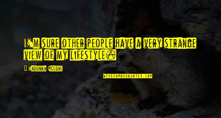 My Lifestyle Quotes By Madonna Ciccone: I'm sure other people have a very strange