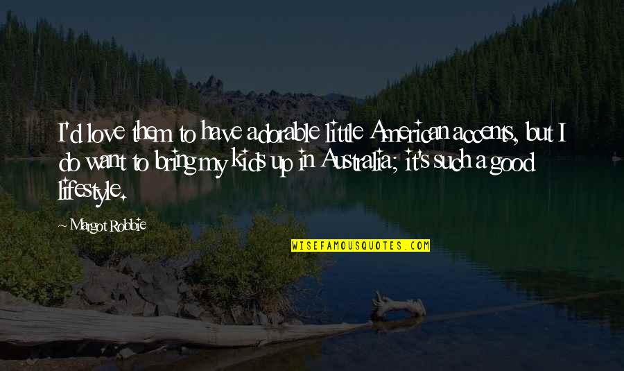 My Lifestyle Quotes By Margot Robbie: I'd love them to have adorable little American My Lifestyle Quotes By Margot Robbie: I'd love them to have adorable little American