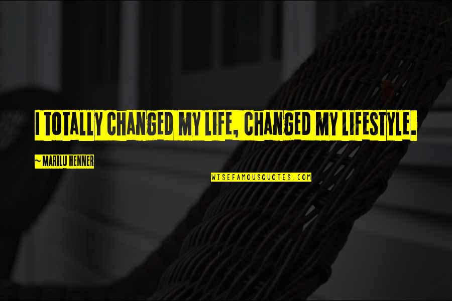 My Lifestyle Quotes By Marilu Henner: I totally changed my life, changed my lifestyle. My Lifestyle Quotes By Marilu Henner: I totally changed my life, changed my lifestyle.
