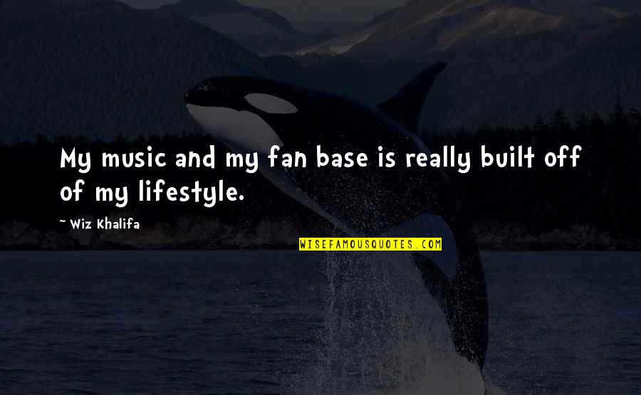 My Lifestyle Quotes By Wiz Khalifa: My music and my fan base is really