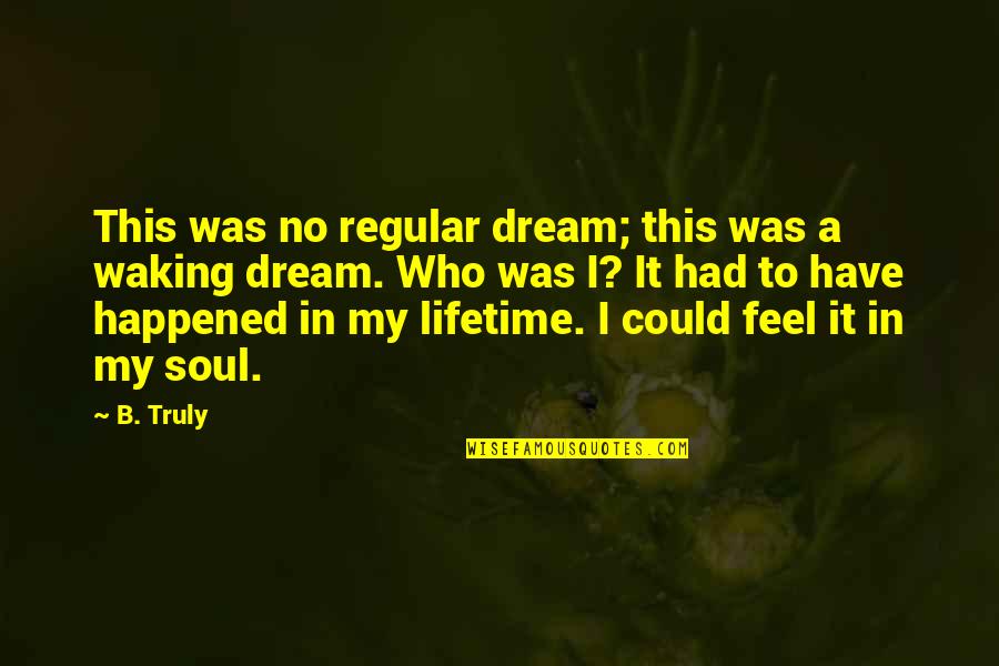 My Lifetime Quotes By B. Truly: This was no regular dream; this was a