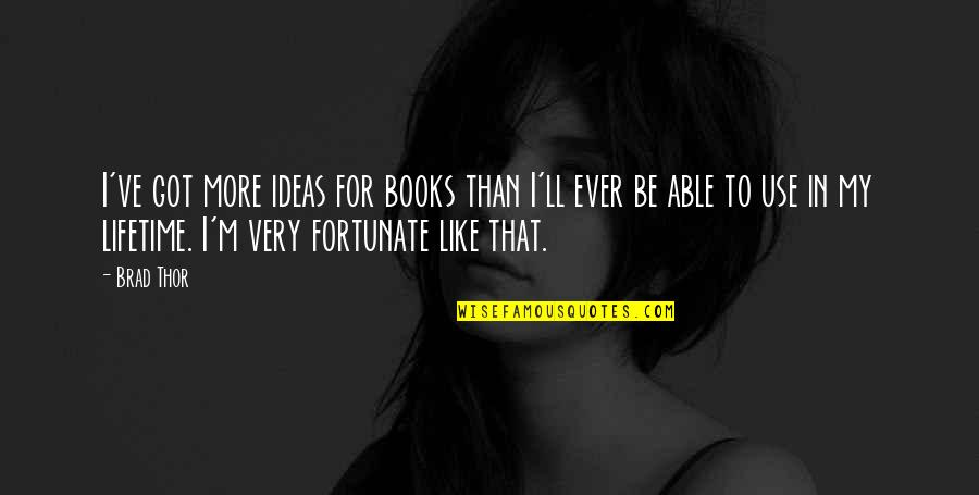 My Lifetime Quotes By Brad Thor: I've got more ideas for books than I'll