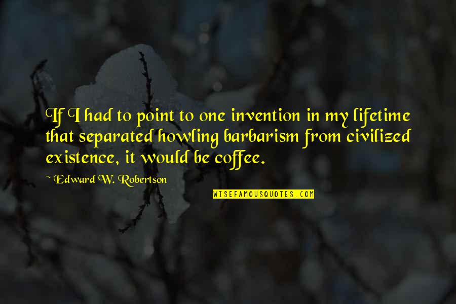 My Lifetime Quotes By Edward W. Robertson: If I had to point to one invention