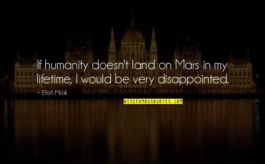 My Lifetime Quotes By Elon Musk: If humanity doesn't land on Mars in my