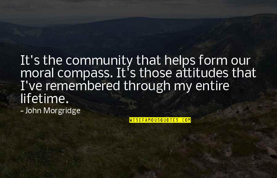 My Lifetime Quotes By John Morgridge: It's the community that helps form our moral
