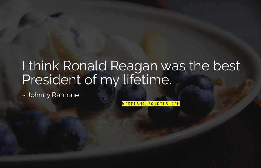 My Lifetime Quotes By Johnny Ramone: I think Ronald Reagan was the best President