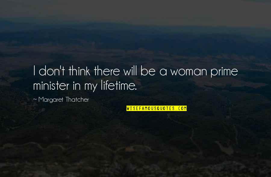 My Lifetime Quotes By Margaret Thatcher: I don't think there will be a woman