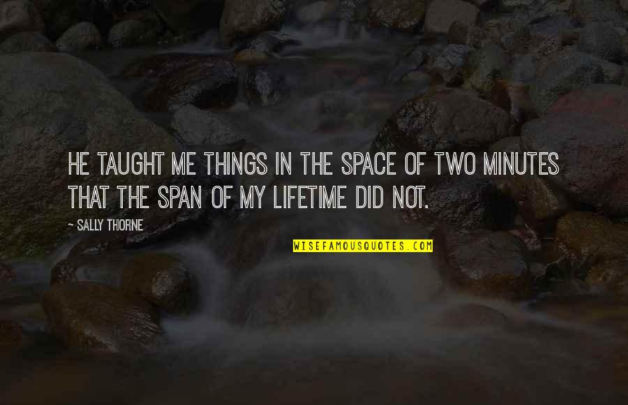 My Lifetime Quotes By Sally Thorne: He taught me things in the space of