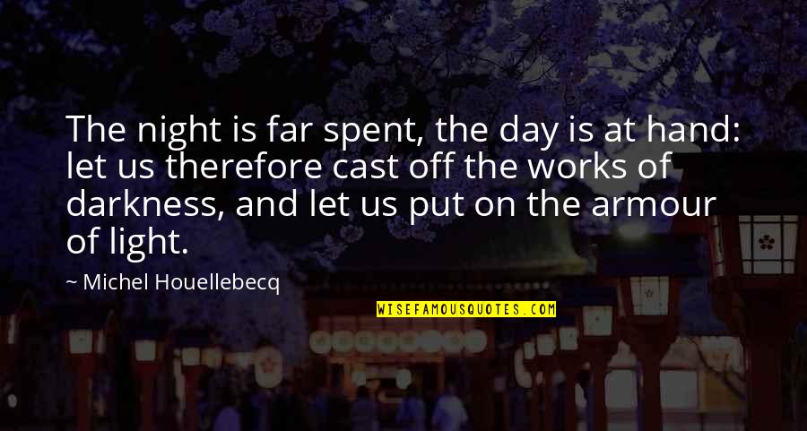 My Light Is My Armour Quotes By Michel Houellebecq: The night is far spent, the day is My Light Is My Armour Quotes By Michel Houellebecq: The night is far spent, the day is