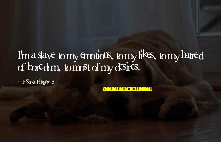 My Likes Quotes By F Scott Fitzgerald: I'm a slave to my emotions, to my My Likes Quotes By F Scott Fitzgerald: I'm a slave to my emotions, to my