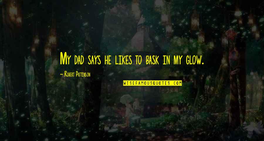 My Likes Quotes By Robert Pattinson: My dad says he likes to bask in My Likes Quotes By Robert Pattinson: My dad says he likes to bask in