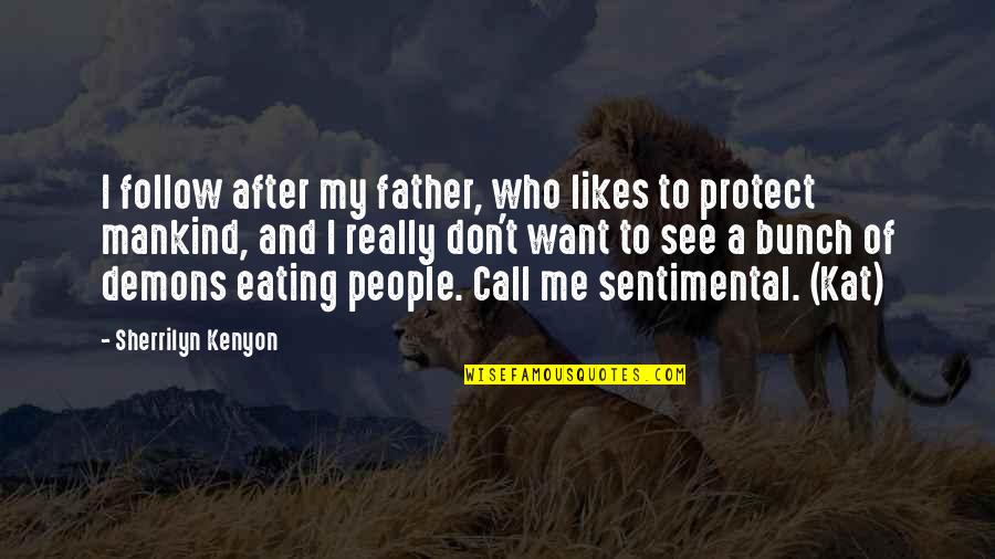 My Likes Quotes By Sherrilyn Kenyon: I follow after my father, who likes to My Likes Quotes By Sherrilyn Kenyon: I follow after my father, who likes to
