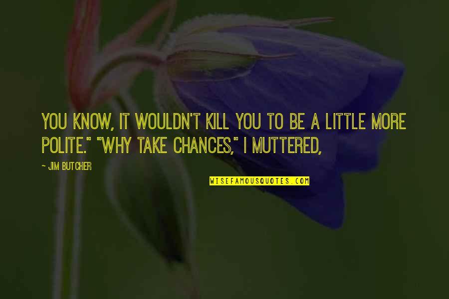My Lil Angel Quotes By Jim Butcher: You know, it wouldn't kill you to be