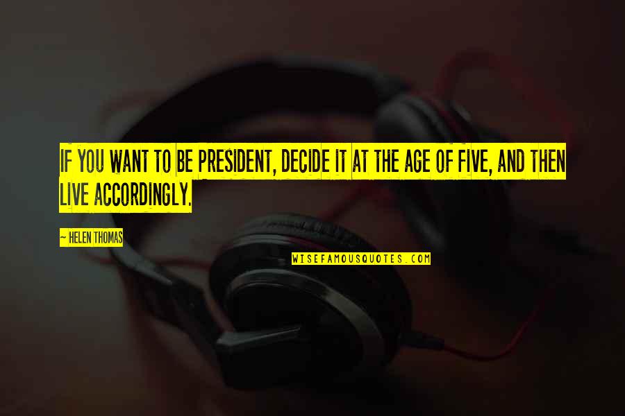 My Lil Mini Me Quotes By Helen Thomas: If you want to be President, decide it My Lil Mini Me Quotes By Helen Thomas: If you want to be President, decide it