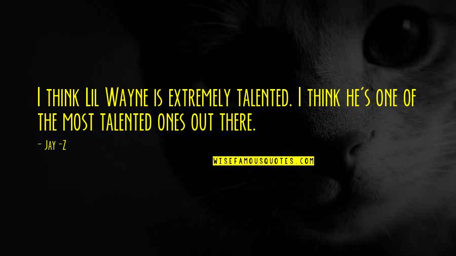 My Lil One Quotes By Jay-Z: I think Lil Wayne is extremely talented. I