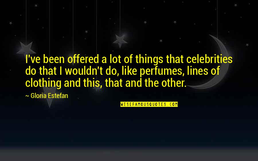 My Lil Sis Quotes By Gloria Estefan: I've been offered a lot of things that