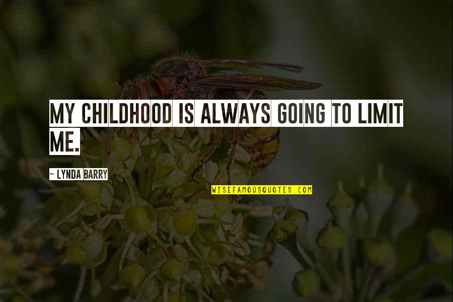 My Limit Quotes By Lynda Barry: My childhood is always going to limit me. My Limit Quotes By Lynda Barry: My childhood is always going to limit me.