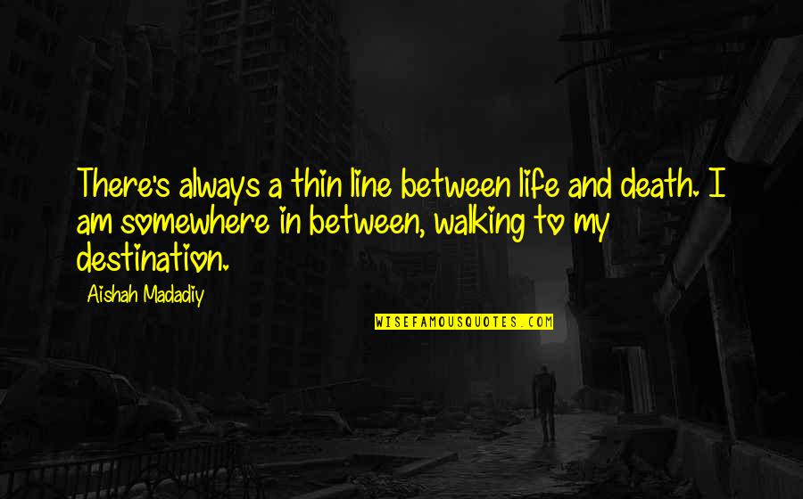 My Line Quotes By Aishah Madadiy: There's always a thin line between life and