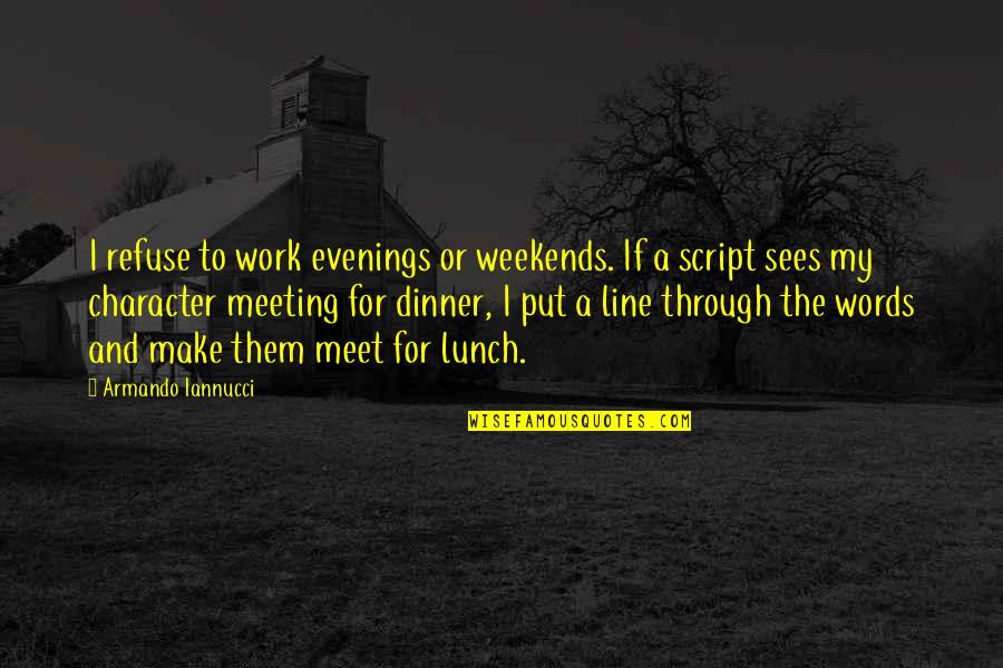 My Line Quotes By Armando Iannucci: I refuse to work evenings or weekends. If