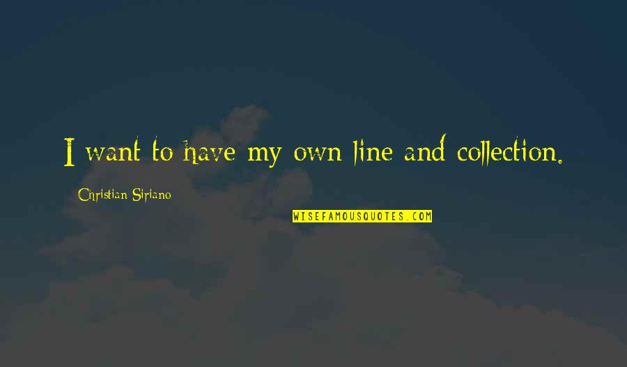 My Line Quotes By Christian Siriano: I want to have my own line and