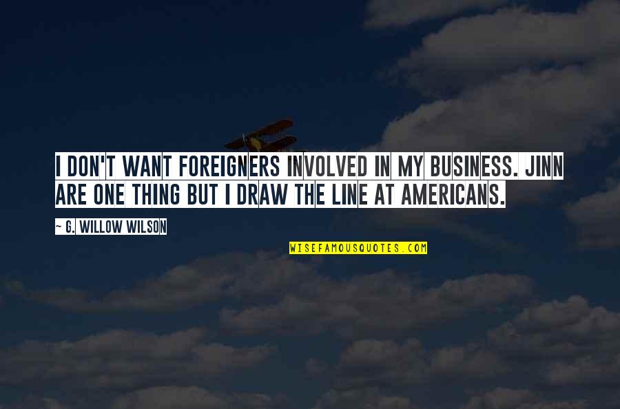 My Line Quotes By G. Willow Wilson: I don't want foreigners involved in my business.