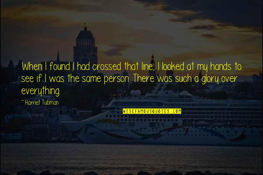 My Line Quotes By Harriet Tubman: When I found I had crossed that line,