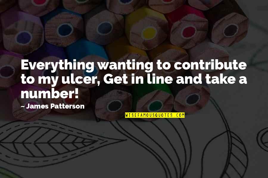 My Line Quotes By James Patterson: Everything wanting to contribute to my ulcer, Get