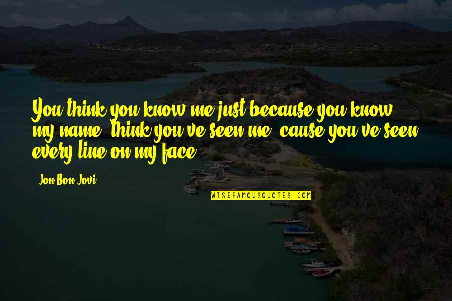 My Line Quotes By Jon Bon Jovi: You think you know me just because you