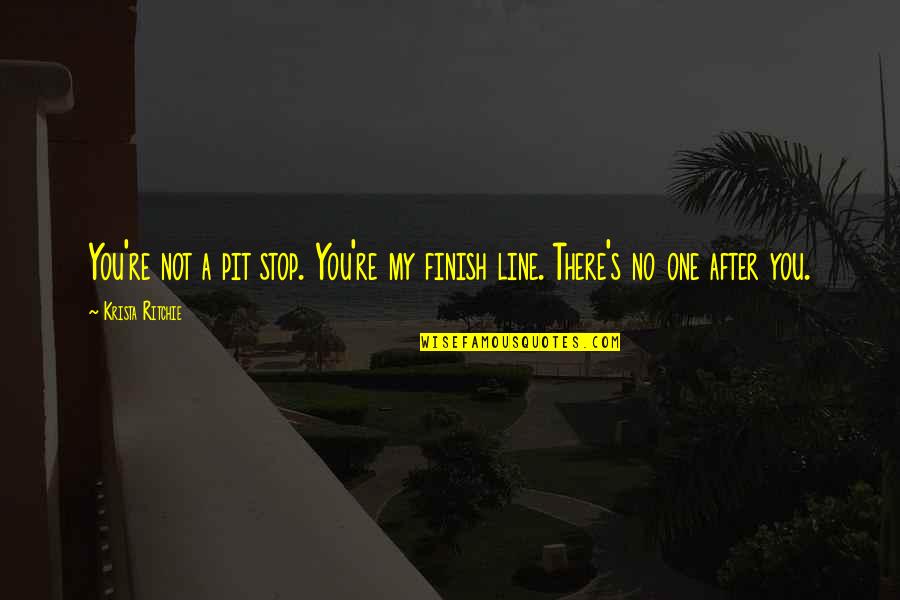 My Line Quotes By Krista Ritchie: You're not a pit stop. You're my finish