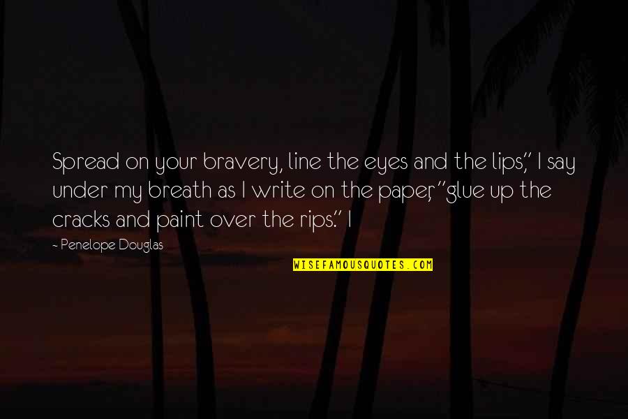 My Line Quotes By Penelope Douglas: Spread on your bravery, line the eyes and