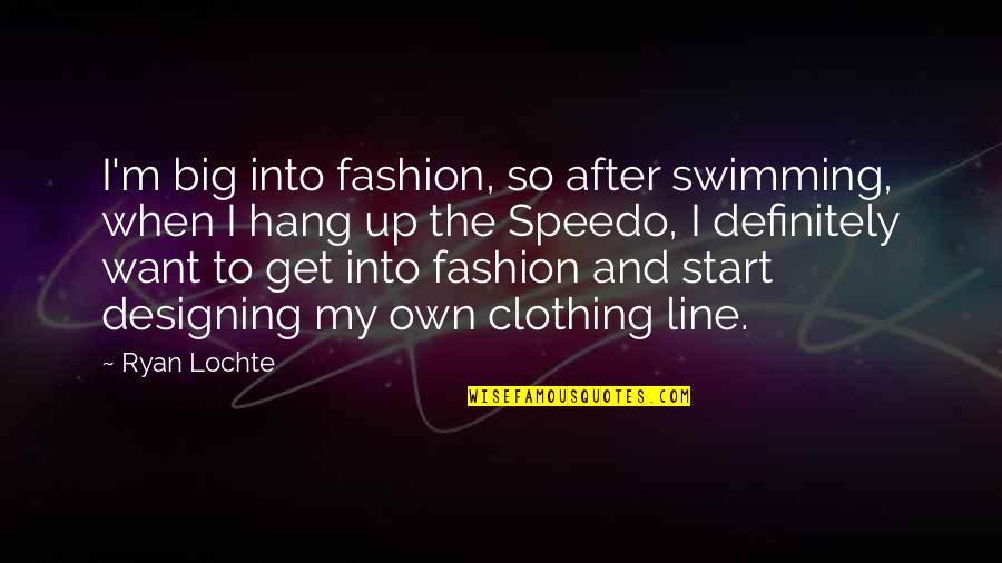My Line Quotes By Ryan Lochte: I'm big into fashion, so after swimming, when
