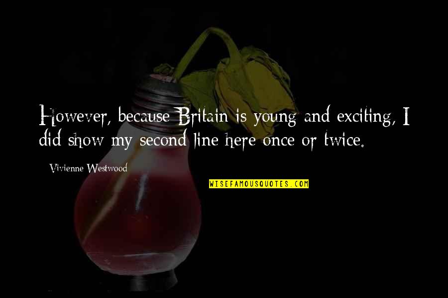 My Line Quotes By Vivienne Westwood: However, because Britain is young and exciting, I