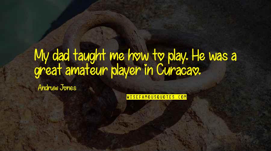 My Lioness Quotes By Andruw Jones: My dad taught me how to play. He