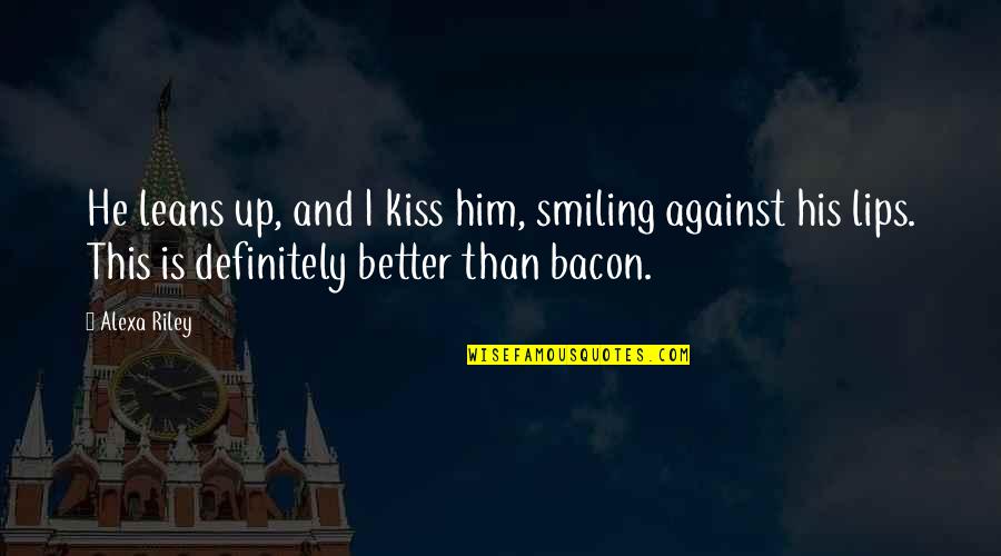 My Lips On Your Lips Quotes By Alexa Riley: He leans up, and I kiss him, smiling