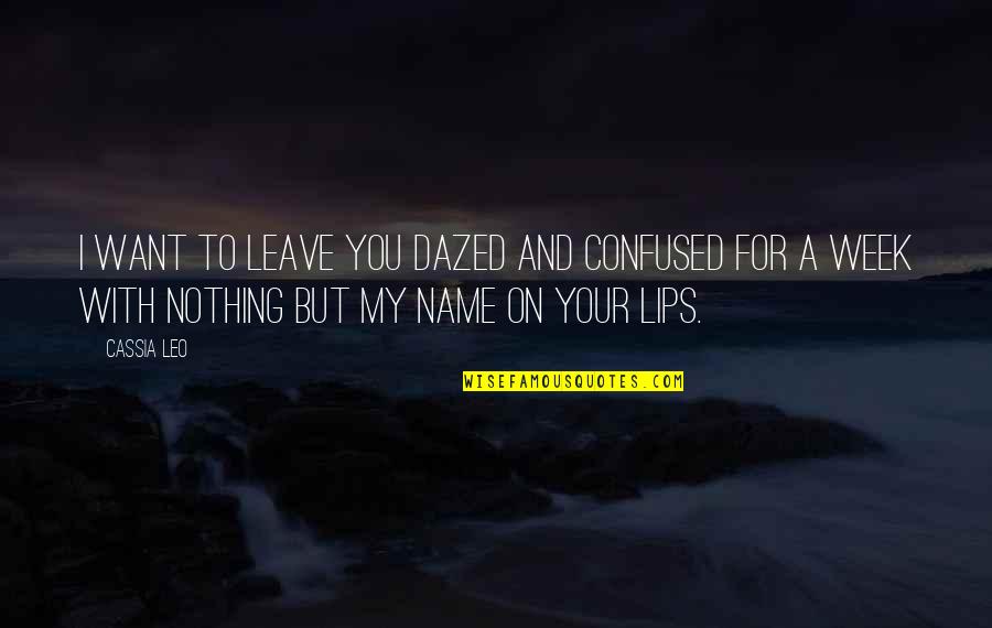 My Lips On Your Lips Quotes By Cassia Leo: I want to leave you dazed and confused