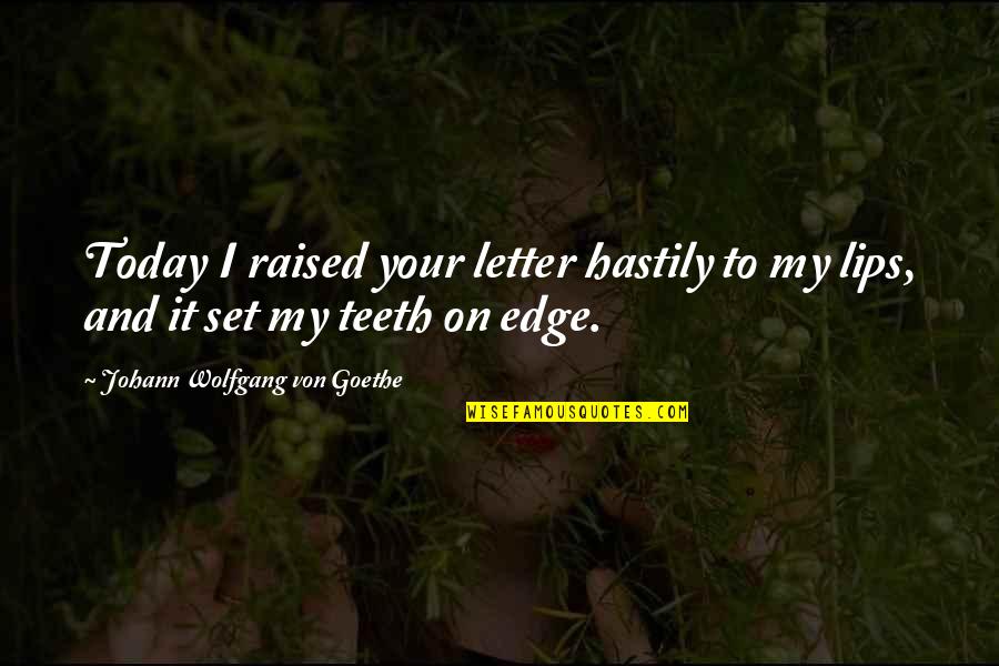 My Lips On Your Lips Quotes By Johann Wolfgang Von Goethe: Today I raised your letter hastily to my