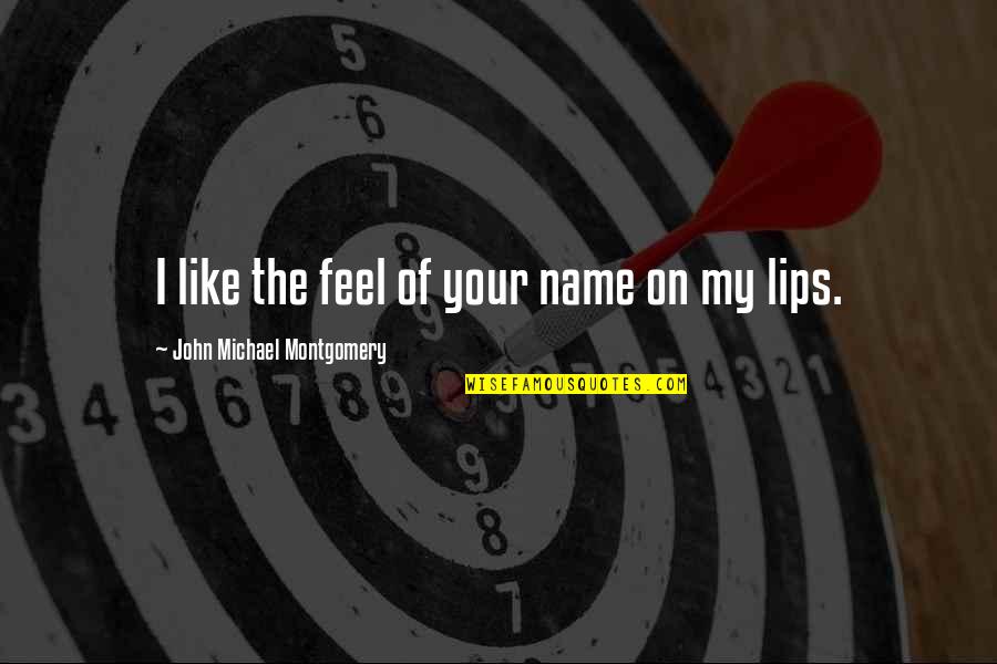 My Lips On Your Lips Quotes By John Michael Montgomery: I like the feel of your name on