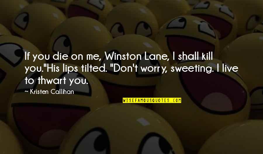 My Lips On Your Lips Quotes By Kristen Callihan: If you die on me, Winston Lane, I